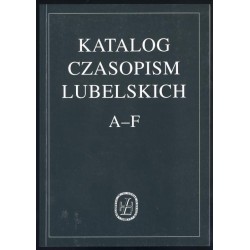 Katalog czasopism lubelskich. [1], A-F
