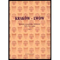 Kraków - Lwów. Książki, czasopisma, biblioteki XIX i XX wieku. T.10 (2011)