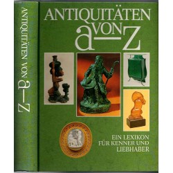 Antiquitäten von A-Z. Ein Lexikon für Kenner und Liebhaber