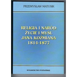 Religia i naród. Życie i myśl Jana Koźmiana 1814-1877