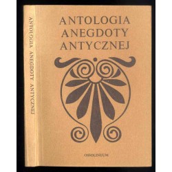 Antologia anegdoty antycznej. Teraz trzeci raz wydane historyjki budujące i niebudujące z autorów greckich i rzymskich