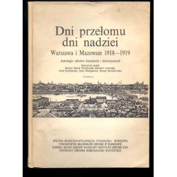 Dni przełomu dni nadziei 1918-1919 [Warszawa i Mazowsze]. Antologia tekstów...