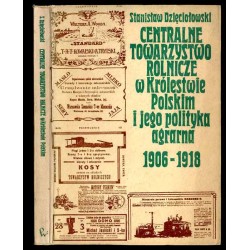 Centralne Towarzystwo Rolnicze w Królestwie Polskim i jego polityka agrarna 1906-1918