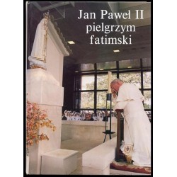 Jan Paweł II. Pielgrzym fatimski. Dokumentacja fotograficzna