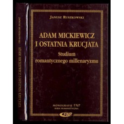 Adam Mickiewicz i ostatnia krucjata. Studium romantycznego millenaryzmu