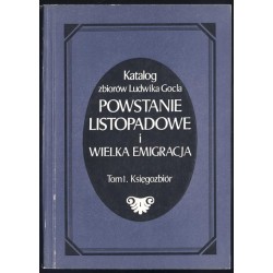Katalog zbiorów Ludwika Gocla. Powstanie Listopadowe i Wielka Emigracja. T.1:...