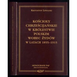 Kościoły chrześcijańskie w Królestwie Polskim wobec Żydów w latach 1855-1915