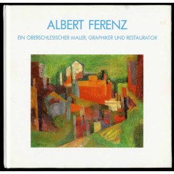 Albert Ferenz. Ein oberschlesischer Maler, Graphiker und Restaurator. Eine...
