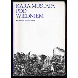 Kara Mustafa pod Wiedniem. Źródła muzułmańskie do dziejów wyprawy wiedeńskiej...