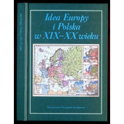 Idea Europy i Polska w XIX-XX wieku. Księga ofiarowana dr. Adolfowi Juzwence,...