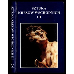 Sztuka Kresów Wschodnich. T. 3 (1998): Materiały sesji naukowej. Kraków,...