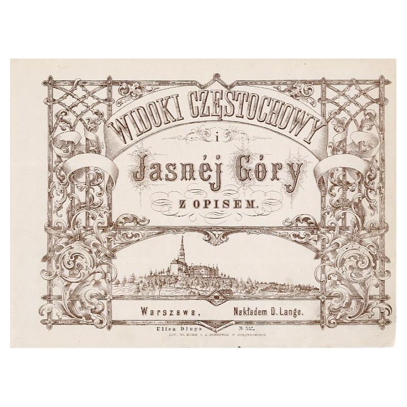 Widoki Częstochowy / "WIDOKI CZĘSTOCHOWY i Jasnéj Góry Z OPISEM. Warszawa, Nakładem D. Lange. Ulica Długa No. 557."