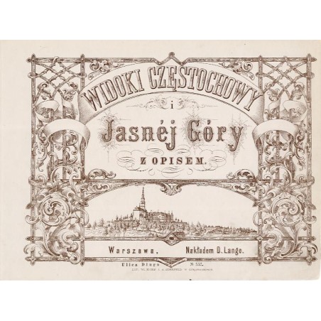 Widoki Częstochowy / "WIDOKI CZĘSTOCHOWY i Jasnéj Góry Z OPISEM. Warszawa, Nakładem D. Lange. Ulica Długa No. 557."