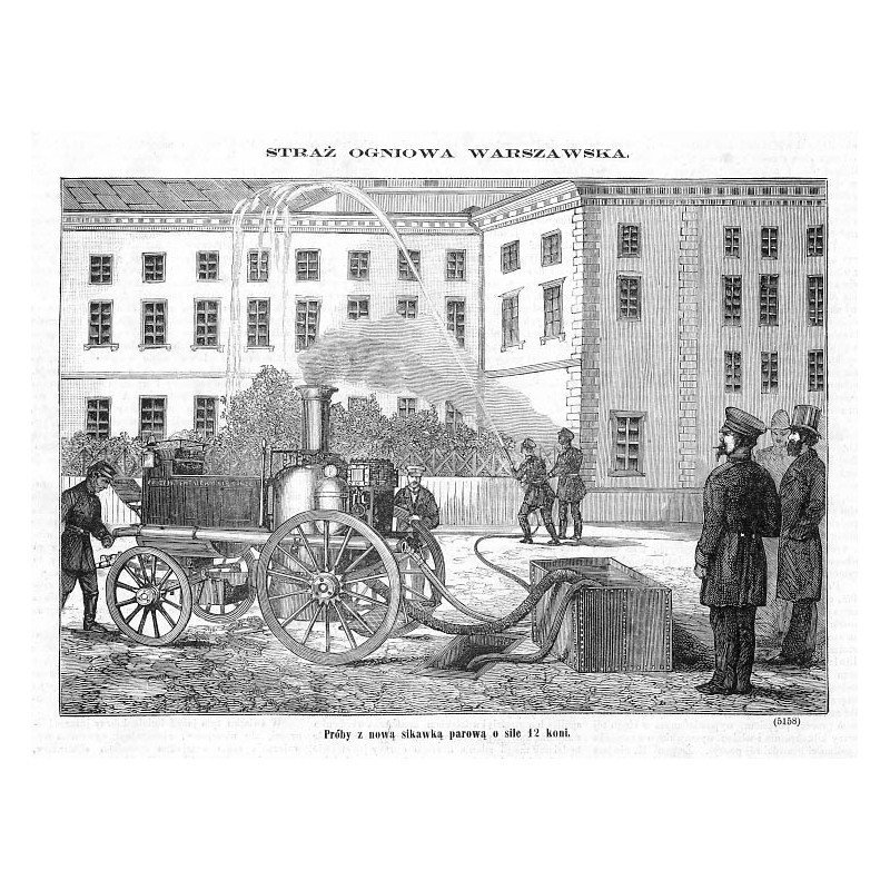 "STRAŻ OGNIOWA WARSZAWSKA. Próby z nową sikawką parową o sile 12 koni. (5158)"