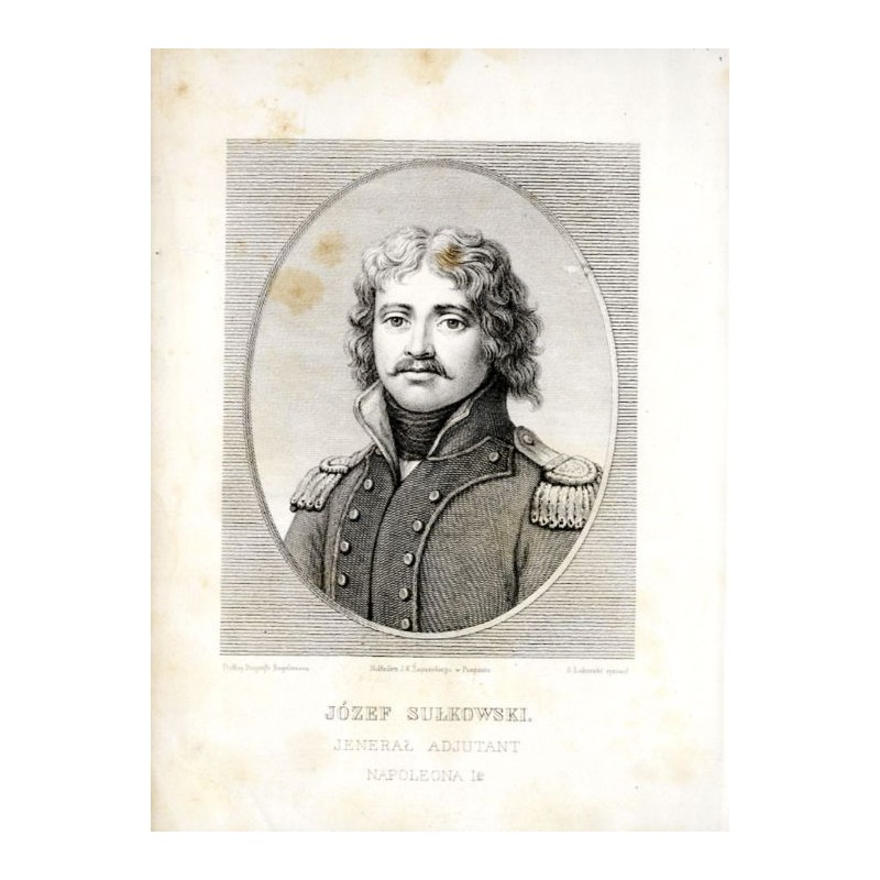 Józef Sułkowski. Generał adiutant Napoleona I-go / "JÓZEF SUŁKOWSKI. JENERAŁ ADJUTANT NAPOLEONA I-go"