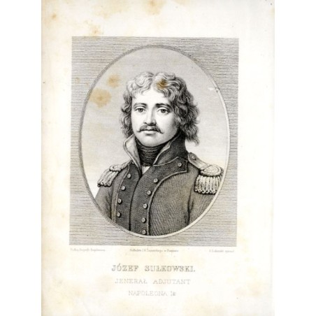 Józef Sułkowski. Generał adiutant Napoleona I-go / "JÓZEF SUŁKOWSKI. JENERAŁ ADJUTANT NAPOLEONA I-go"