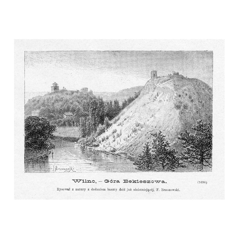 "Wilno. - Góra Bekieszowa. Rysował z natury z dodaniem baszty dziś już nieistniejącéj, F. Brzozowski. (1696)"