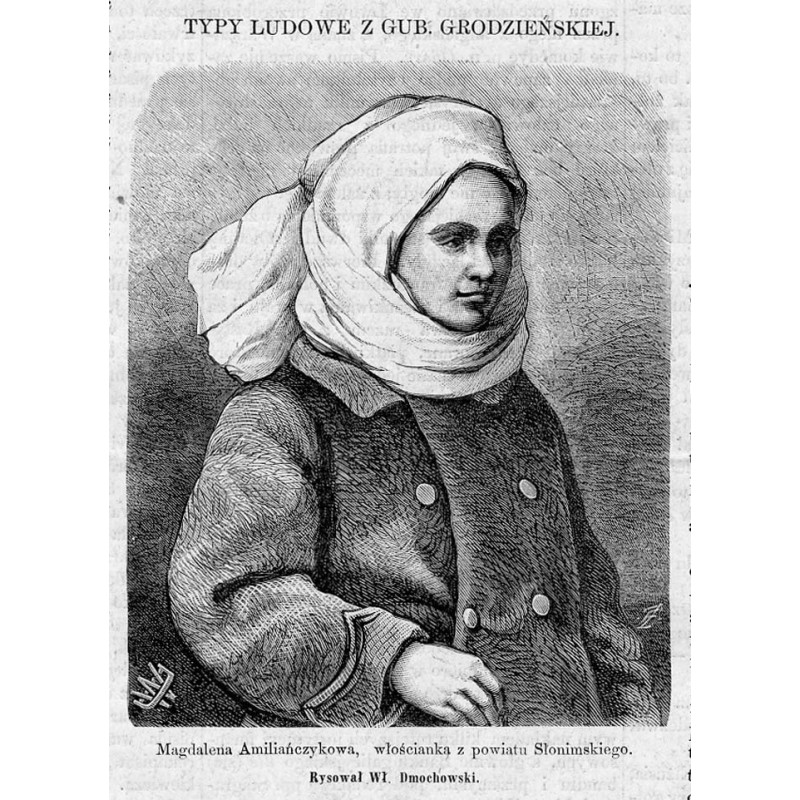 "Magdalena Amiliańczykowa, włościanka z powiatu Słonimskiego. Rysował Wł. Dmochowski."