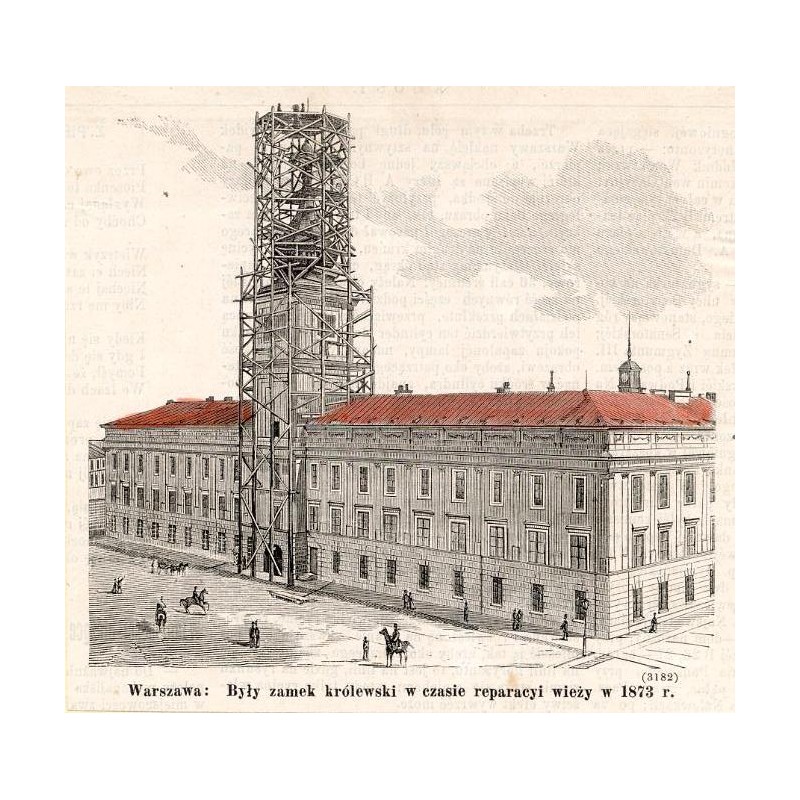 "Warszawa: Były zamek królewski w czasie reparacyi wieży w 1873 r. (3182)"