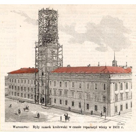 "Warszawa: Były zamek królewski w czasie reparacyi wieży w 1873 r. (3182)"
