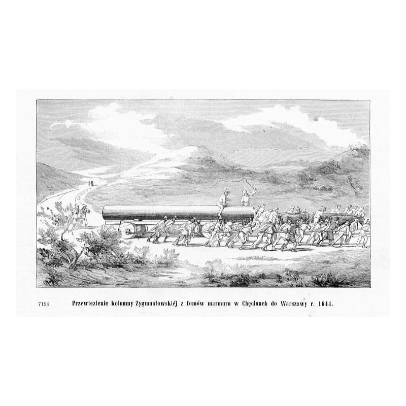 "Przewiezienie kolumny Zygmuntowskiéj z łomów marmuru w Chęcinach do Warszawy r. 1644. 7124"