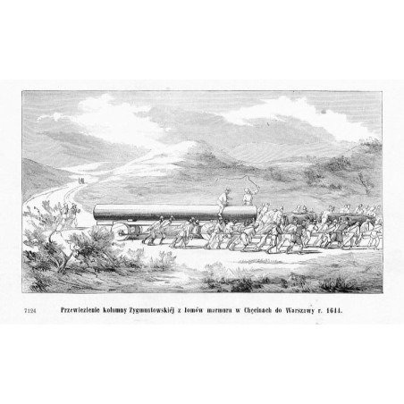 "Przewiezienie kolumny Zygmuntowskiéj z łomów marmuru w Chęcinach do Warszawy r. 1644. 7124"