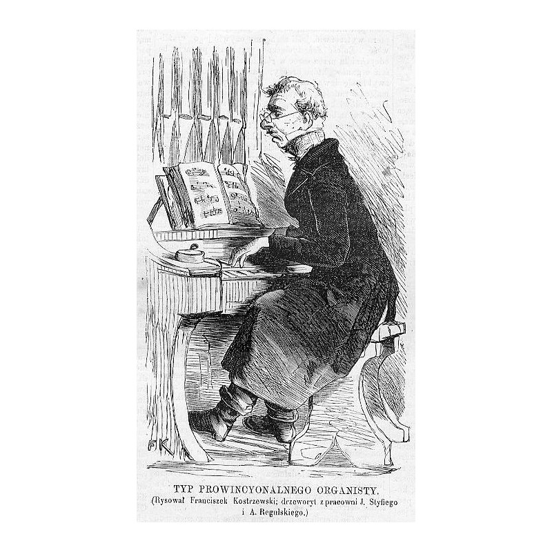 "TYP PROWINCYONALNEGO ORGANISTY. (Rysował Franciszek Kostrzewski drzeworyt z pracowni J. Styfiego i A. Regulskiego.)"