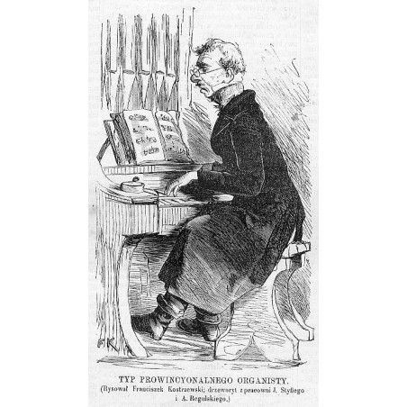 "TYP PROWINCYONALNEGO ORGANISTY. (Rysował Franciszek Kostrzewski drzeworyt z pracowni J. Styfiego i A. Regulskiego.)"