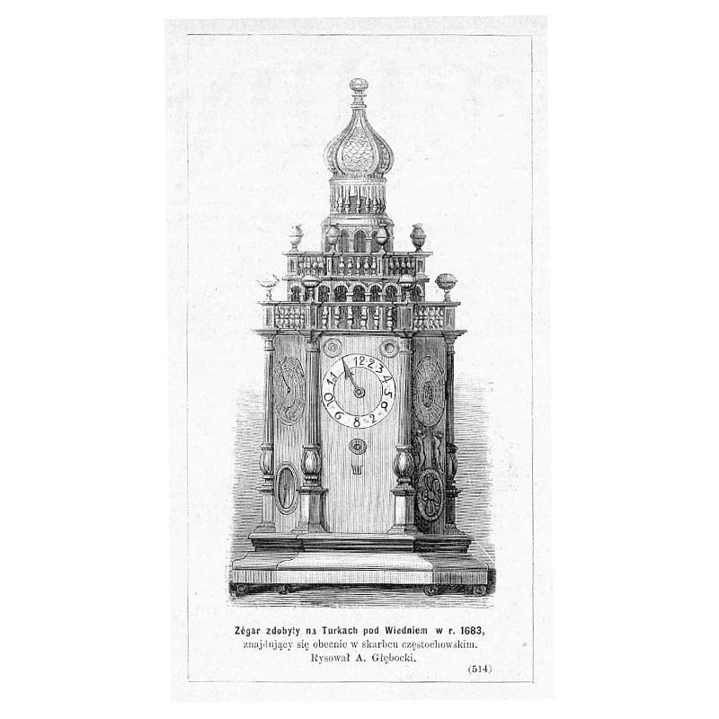 "Zégar zdobyty na Turkach pod Wiedniem w r. 1683, znajdujący się obecnie w skarbcu częstochowskim. Rysował A. Głębocki. (514)"