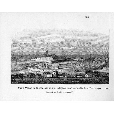 "Nagy Varad w Siedmiogrodzie, miejsce urodzenia Stefana Batorego. Rysunek ze źródeł węgierskich. (1601)"
