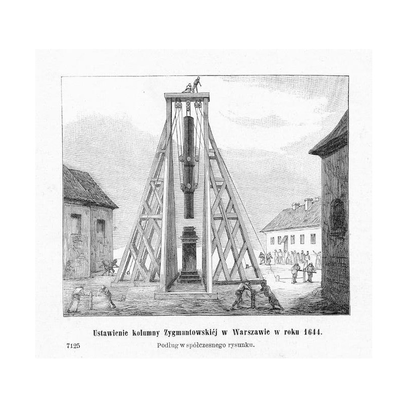 "Ustawienie kolumny Zygmuntowskiéj w Warszawie w roku 1644. Podług współczesnego rysunku. 7125"