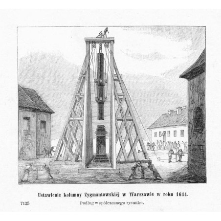 "Ustawienie kolumny Zygmuntowskiéj w Warszawie w roku 1644. Podług współczesnego rysunku. 7125"