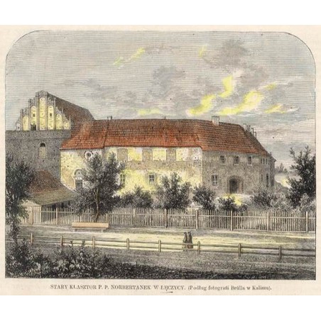 Stary klasztor P.P. Norbertanek w Łęczycy / "STARY KLASZTOR P. P. NORBERTANEK W ŁĘCZYCY. (Podług fotografii Brülla w Kaliszu)."