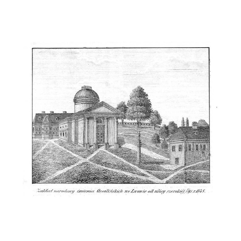 "Zakład narodowy imienia Ossolińskich we Lwowie od ulicy szerokiéj, rys. r. 1848."