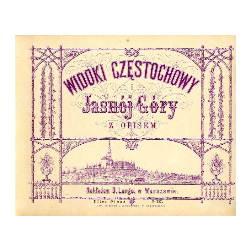 Widoki Częstochowy / "WIDOKI CZĘSTOCHOWY i Jasnéj Góry Z OPISEM. Warszawa, Nakładem D. Lange. Ulica Długa No. 557."