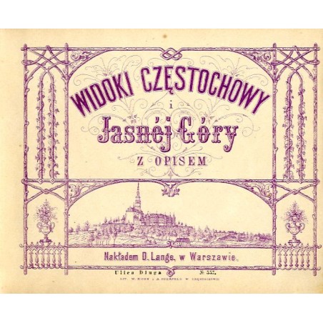 Widoki Częstochowy / "WIDOKI CZĘSTOCHOWY i Jasnéj Góry Z OPISEM. Warszawa, Nakładem D. Lange. Ulica Długa No. 557."