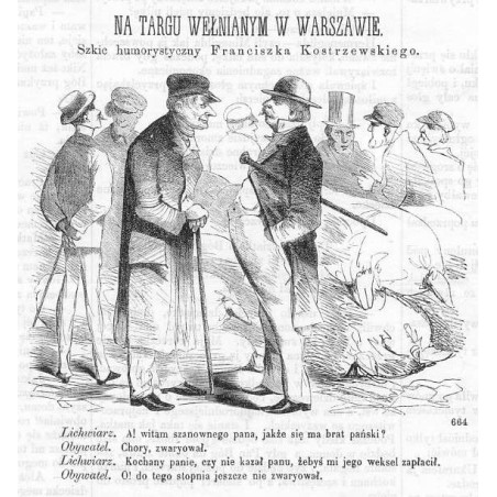 "NA TARGU WEŁNIANYM W WARSZAWIE. Szkic humorystyczny Franciszka Kostrzewskiego. Lichwiarz. A! Witam szanownego pana [...]"