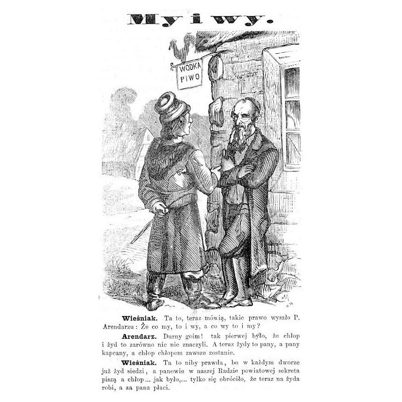 "My i wy. Wieśniak. Ta to, teraz mówią, takie prawo wyszło P. Arendarzu: Że co my, to i wy, a co wy to i my? [...]."