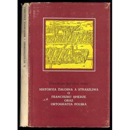 Historyja żałosna a straszliwa o Franciszku Spierze oraz ortografija polska