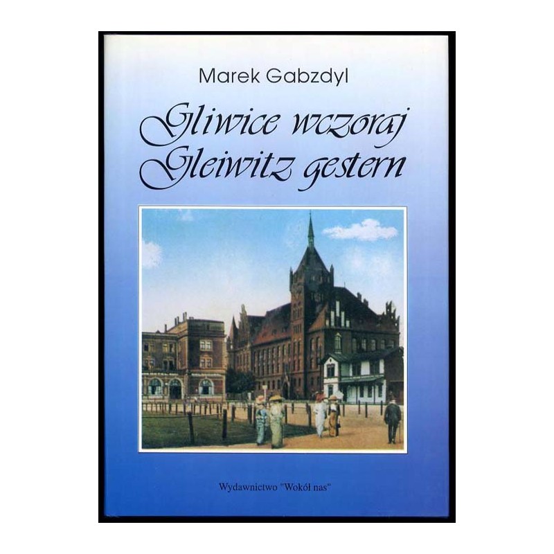 Gliwice wczoraj. Gleiwitz gestern