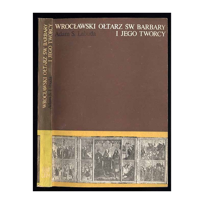 Wrocławski ołtarz św. Barbary i jego twórcy. Studium o malarstwie śląskim połowy XV wieku