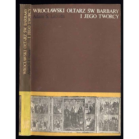 Wrocławski ołtarz św. Barbary i jego twórcy. Studium o malarstwie śląskim połowy XV wieku
