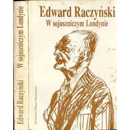 W sojuszniczym Londynie. Dziennik ambasadora Edwarda Raczyńskiego 1939-1945