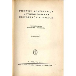 Pierwsza Konferencja Metodologiczna Historyków Polskich. Przemówienia. Referaty. Dyskusja. T.1