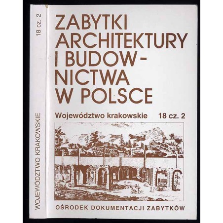 Zabytki architektury i budownictwa w Polsce. Województwo krakowskie. T.18. Cz.2