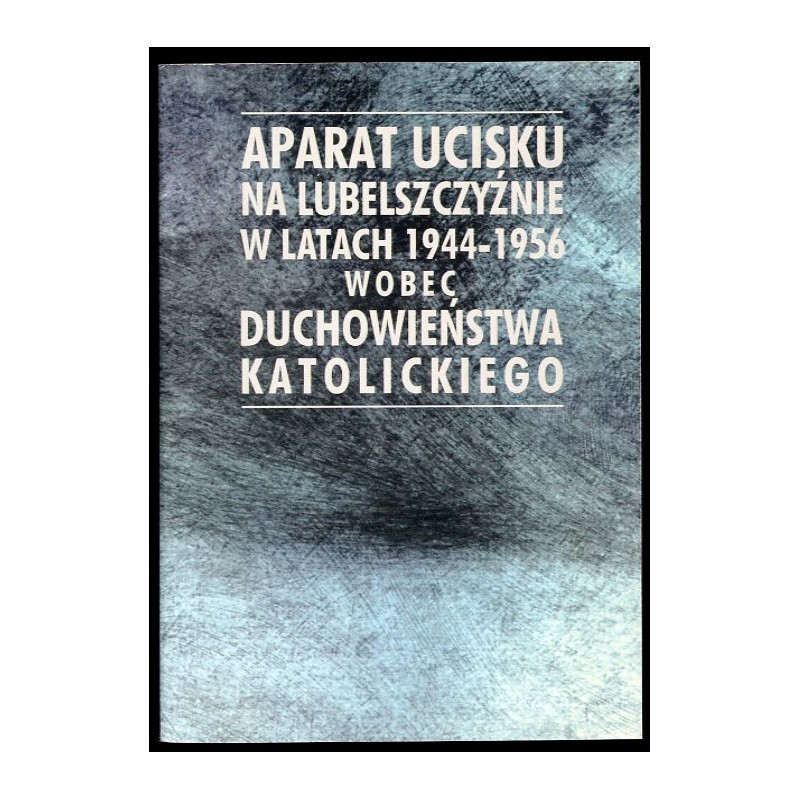 Aparat ucisku na Lubelszczyźnie w latach 1944-1956 wobec duchowieństwa katolickiego. Konferencja naukowa, Lublin 18 XI 1998 r