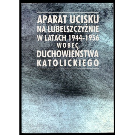 Aparat ucisku na Lubelszczyźnie w latach 1944-1956 wobec duchowieństwa katolickiego. Konferencja naukowa, Lublin 18 XI 1998 r