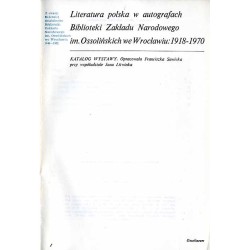 Literatura polska w autografach Biblioteki Zakładu Narodowego im. Ossolińskich we Wrocławiu 1918-1970. Katalog wystawy