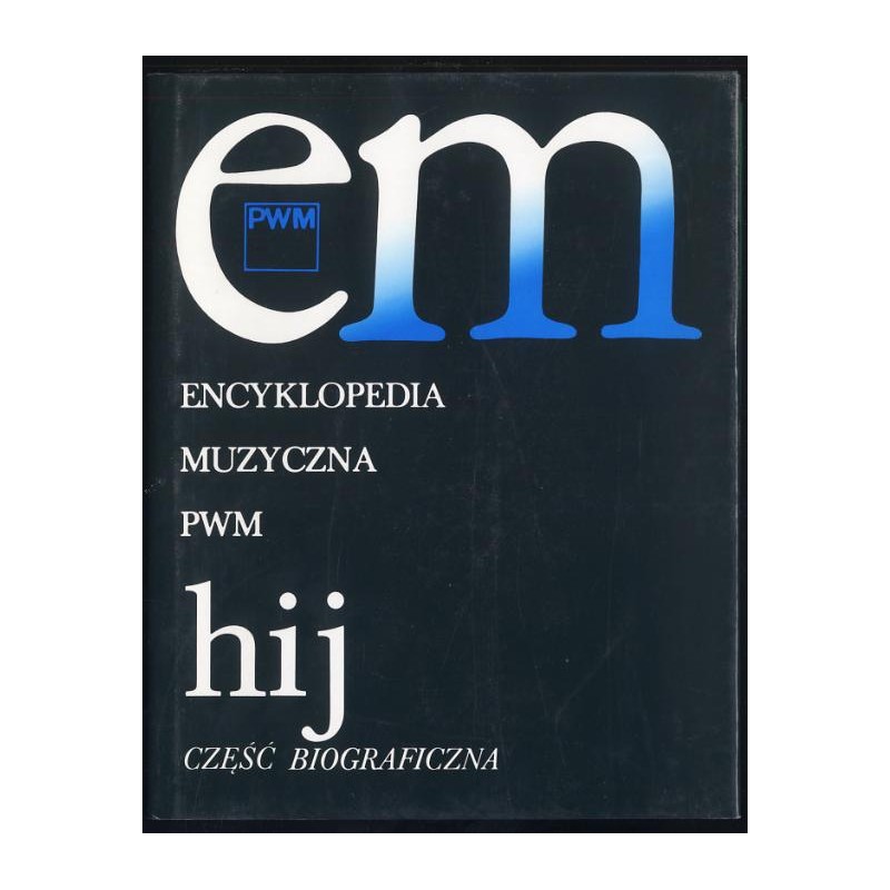 Encyklopedia muzyczna PWM. Część biograficzna. [T.4]: hij