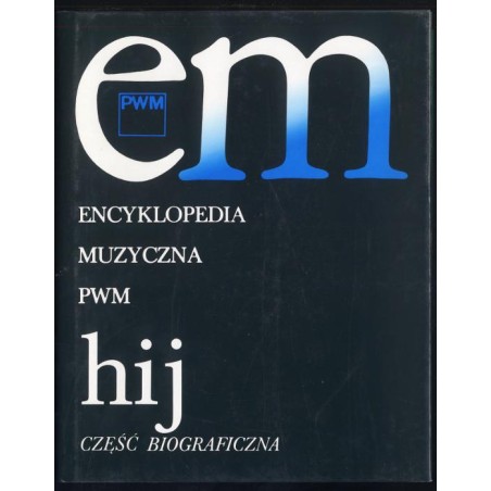 Encyklopedia muzyczna PWM. Część biograficzna. [T.4]: hij